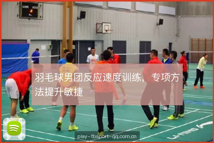羽毛球男团反应速度训练，专项方法提升敏捷