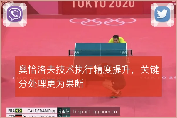 奥恰洛夫技术执行精度提升，关键分处理更为果断